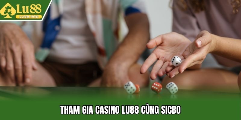 Tham gia Casino LU88 cùng Sicbo