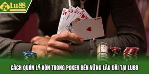 Cách Quản Lý Vốn Trong Poker Bền Vững Lâu Dài Tại Lu88