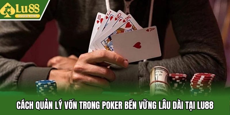 Cách Quản Lý Vốn Trong Poker Bền Vững Lâu Dài Tại Lu88