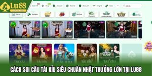 Cách Soi Cầu Tài Xỉu Siêu Chuẩn Nhặt Thưởng Lớn Tại Lu88