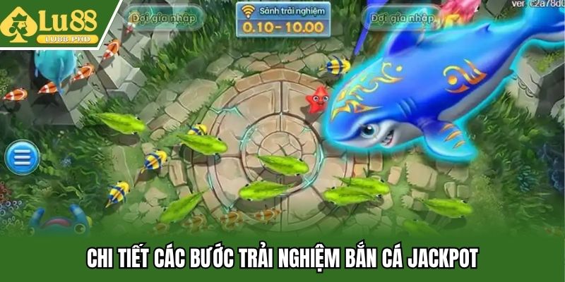 Chi tiết các bước trải nghiệm bắn cá Jackpot