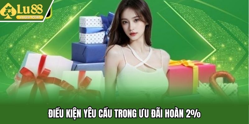 Điều kiện yêu cầu trong ưu đãi hoàn 2%