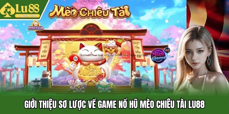 Giới thiệu sơ lược về game nổ hũ Mèo Chiêu Tài Lu88