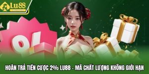 Hoàn Trả Tiền Cược 2% Lu88 - Mã Chất Lượng Không Giới Hạn