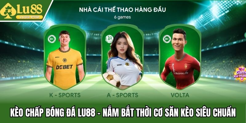 Kèo Chấp Bóng Đá Lu88 - Nắm Bắt Thời Cơ Săn Kèo Siêu Chuẩn