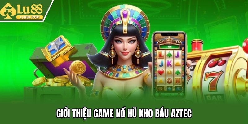 Kho báu Aztec mở ra nhiều trải nghiệm vui nhộn