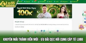 Khuyến Mãi Thành Viên Mới - Ưu Đãi Cực Hời Cung Cấp Từ Lu88