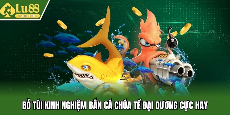 Bỏ túi kinh nghiệm bắn cá chúa tể đại dương cực hay