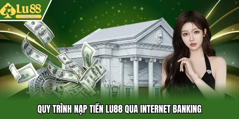Quy trình nạp tiền Lu88 qua internet banking