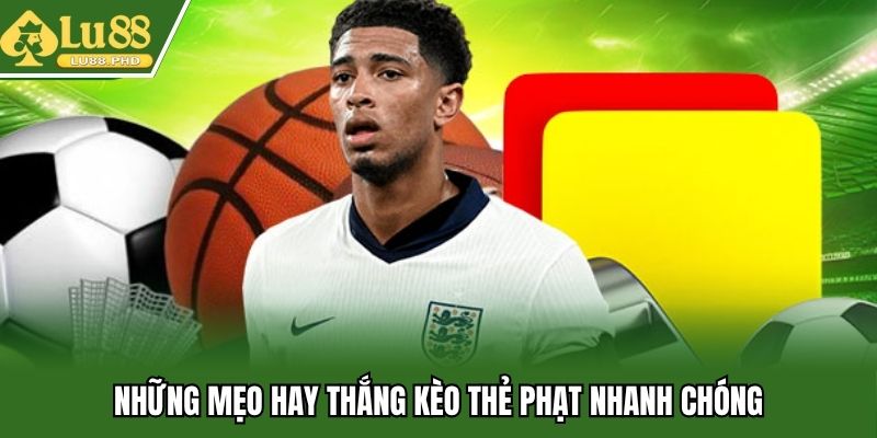 Những mẹo hay thắng kèo thẻ phạt nhanh chóng