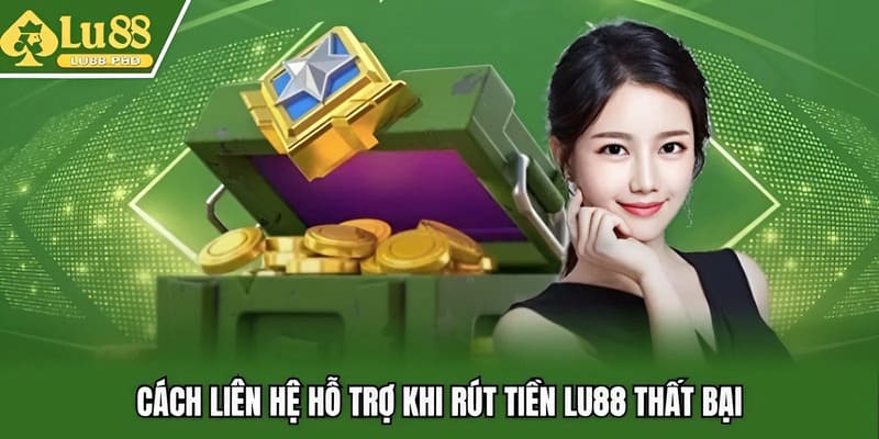 Cách liên hệ hỗ trợ khi rút tiền Lu88 thất bại