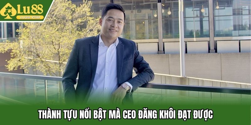 Thành tựu nổi bật mà CEO Đăng Khôi đạt được