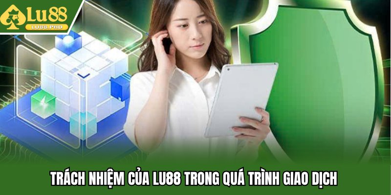 Trách nhiệm của Lu88 trong quá trình giao dịch 