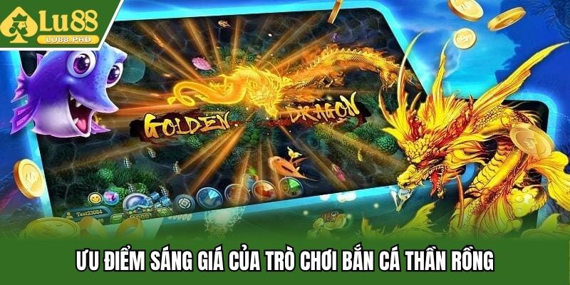 Ưu điểm sáng giá của trò chơi bắn cá thần rồng