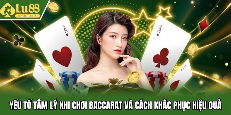 Yếu Tố Tâm Lý Khi Chơi Baccarat Và Cách Khắc Phục Hiệu Quả