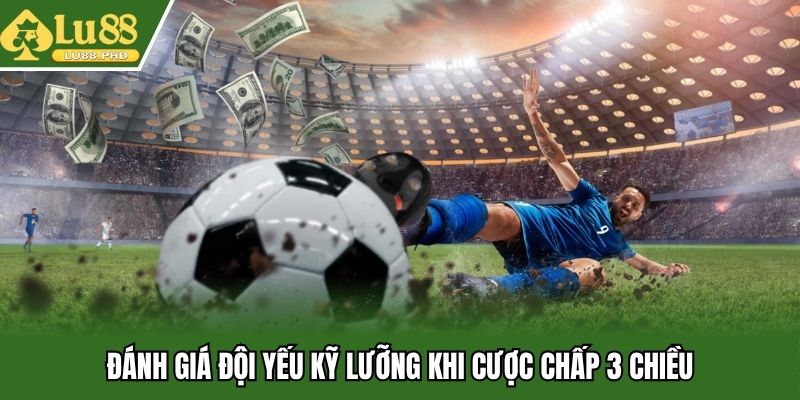 Đánh giá đội yếu kỹ lưỡng khi cược chấp 3 chiều