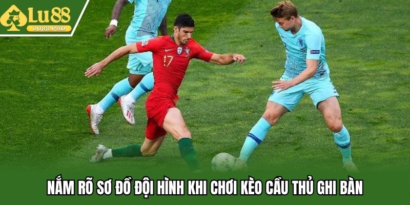Nắm rõ sơ đồ đội hình khi chơi kèo cầu thủ ghi bàn
