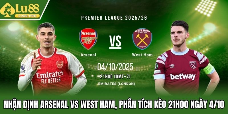 nhận định Arsenal vs West Ham