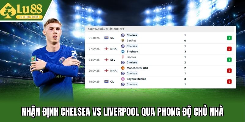 Nhận định Chelsea vs Liverpool qua phong độ chủ nhà