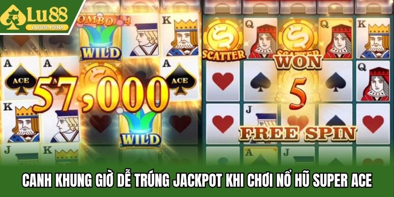 Canh khung giờ dễ trúng jackpot khi chơi nổ hũ Super Ace