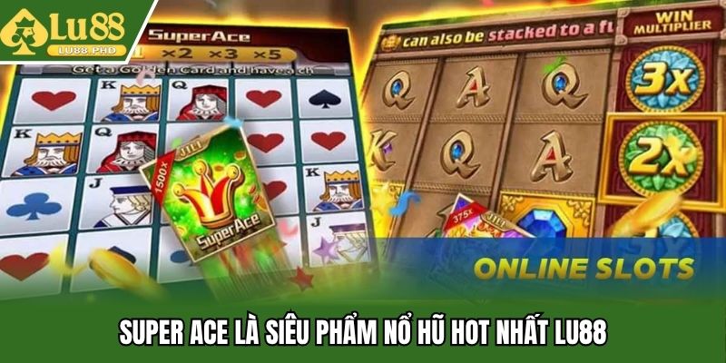 Super Ace là siêu phẩm nổ hũ hot nhất LU88